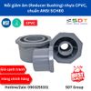 Nối giảm (Reducer Bushing) nhựa CPVC SCH80 - Sanking