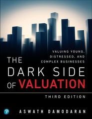 Dark Side of Valuation, The: Valuing Young, Distressed, and Complex Businesses, 3rd edition