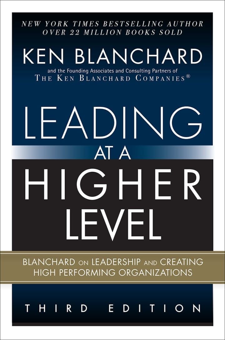 Leading at a Higher Level: Blanchard on Leadership and Creating High Performing Organizations, 3rd edition