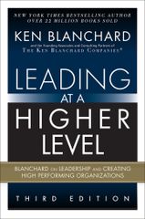 Leading at a Higher Level: Blanchard on Leadership and Creating High Performing Organizations, 3rd edition