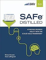 SAFe 5.0 Distilled; Achieving Business Agility with the Scaled Agile Framework, 1st edition