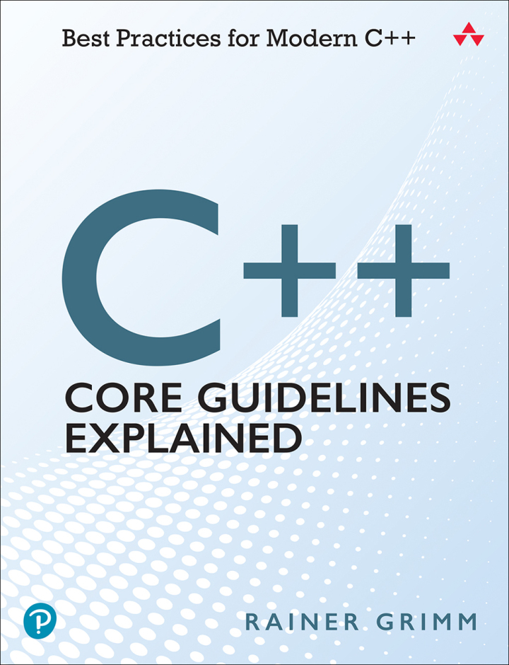 C++ Core Guidelines Explained: Best Practices for Modern C++, 1st edition