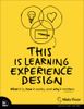 This is Learning Experience Design: What it is, how it works and why it matters., 1st edition