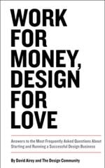 Work for Money, Design for Love: Answers to the Most Frequently Asked Questions About Starting and Running a Successful Design Business, 1st edition