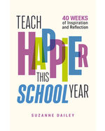 Teach Happier This School Year: 40 Weeks of Inspiration and Reflection