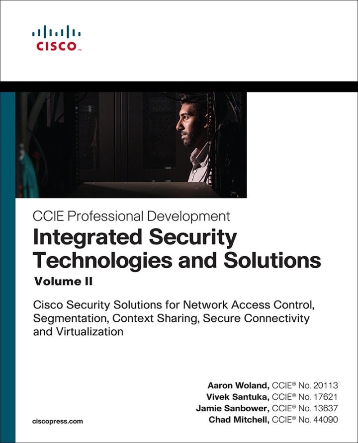 Integrated Security Technologies and Solutions - Volume II: Cisco Security Solutions for Network Access Control, Segmentation, Context Sharing, Secure Connectivity and Virtualization, 1st edition