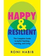 Happy & Resilient: The Complete Guide to Joyful Teaching, Learning, and Living