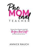 PheMOMenal Teacher: Pursue Your Dreams and Still Be Your Best Self at Work and at Home