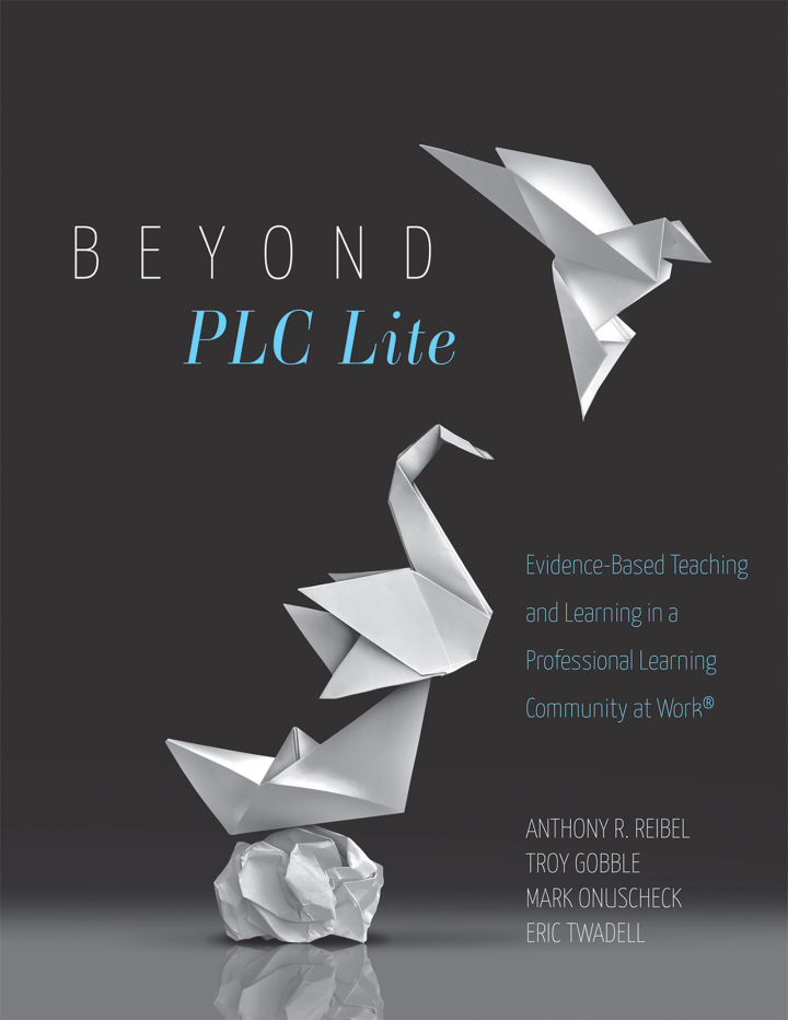 Beyond PLC Lite 1st Edition Evidence-Based Teaching and Learning in a Professional Learning Community at Work® (Move beyond PLC Lite with a focus on student and teacher agency and efficacy)