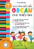 Thực hành biểu diễn organ cho thiếu nhi – Tập 1