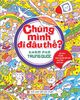 Chúng mình đi đâu thế? – Khám phá Trung Quốc