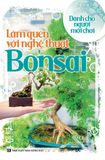 Làm quen với nghệ thuật bonsai (dành cho người mới chơi)
