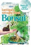 Làm quen với nghệ thuật bonsai (dành cho người mới chơi)