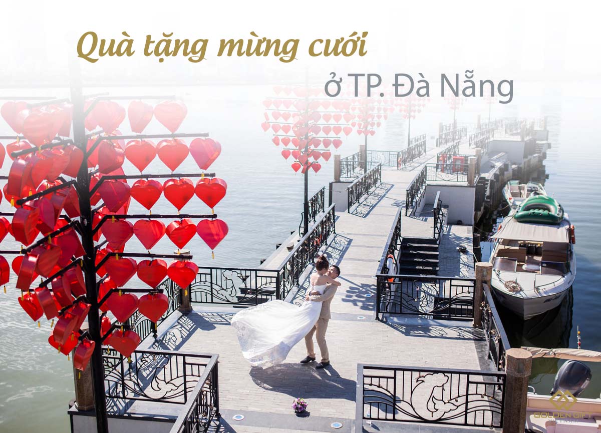 Mua gì làm quà tặng cho đám cưới ở TP. Đà Nẵng thay phong bì? Địa chỉ shop bán quà cưới uy tín nhất để tặng cho cô dâu chú rể tại Đà thành