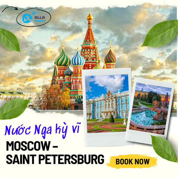 [MOSCOW 6N5Đ] Khám Phá Nước Nga Kỳ Vĩ Xứ Sở Bạch Dương | MOSCOW – SAINT PETERSBURG