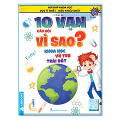 10 Vạn Câu Hỏi Vì Sao? - Khoa Học Vũ Trụ Trái Đất 2022