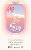 Be Happy: 35 phương pháp hữu hiệu để phát triển bản thân và sống an lành