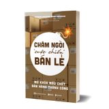 Châm ngòi “cuộc chiến” bán lẻ - Mở khóa mấu chốt bán hàng thành công