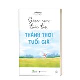 Gian nan tuổi trẻ, thảnh thơi tuổi già