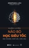 Huấn luyện não bộ học siêu tốc: Đọc nhanh, nhớ lâu, hiểu sâu