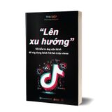 Lên xu hướng - 10 Kiểu tư duy vận hành để xây dựng kênh Tiktok triệu views