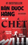 Bán Được Hàng Hay Là Chết – Cẩm Nang Sinh Tồn Trong Bán Hàng