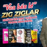 Những Bài Học Thần Kỳ Từ Ông Vua Bán Lẻ Zigziglar