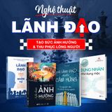 Nghệ thuật lãnh đạo - Tạo sức ảnh hưởng - Thu phục lòng người