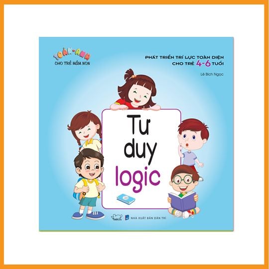 Phát triển trí lực toàn diện cho trẻ 4 - 6 tuổi: Tư duy logic