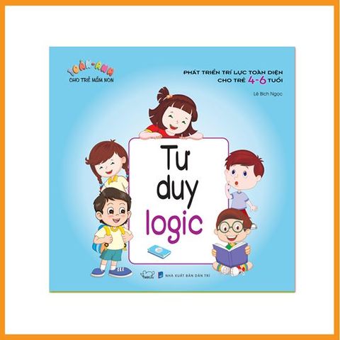  Phát triển trí lực toàn diện cho trẻ 4 - 6 tuổi: Tư duy logic 
