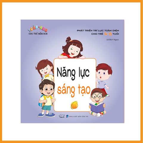  Phát triển trí lực toàn diện cho trẻ 4 - 6 tuổi: Năng lực sáng tạo 