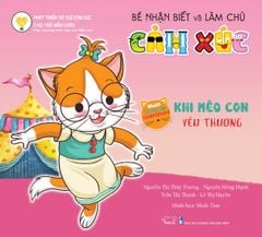  BÉ NHẬN BIẾT VÀ LÀM CHỦ CẢM XÚC  - KHI MÈO CON YÊU THƯƠNG 