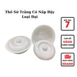  Thố Sứ Trắng Có Nắp Đậy Loại Đại 