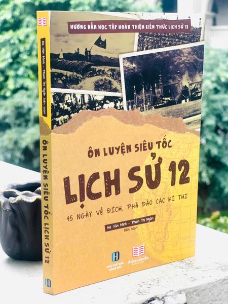Ôn luyện siêu tốc - Lịch sử 12 - 45 ngày về đích phá đảo các kì thi