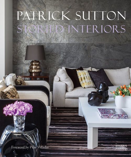 Storied Interiors The Designs of Patrick Sutton and the Stories That Shaped Them