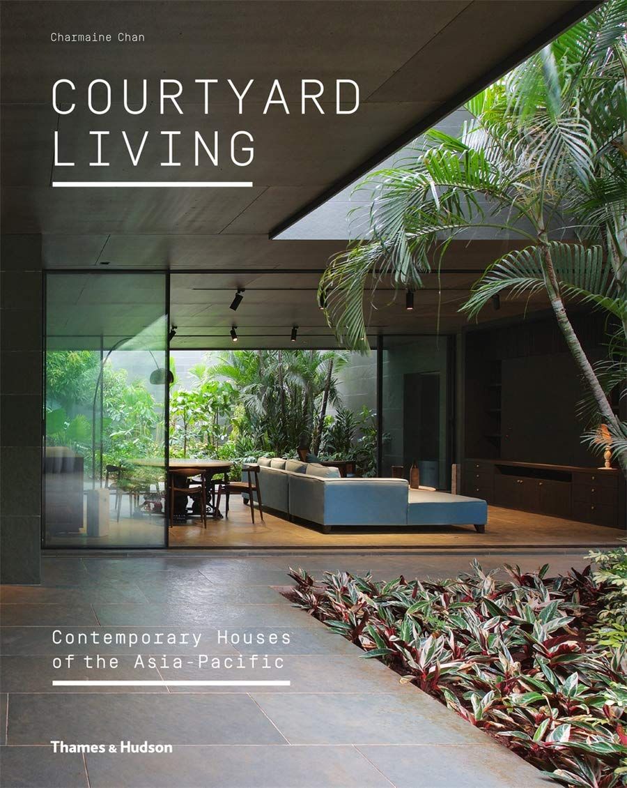  Courtyard Living : Contemporary Houses of the Asia-Pacific_Charmaine Chan_9780500519202_Thames & Hudson Ltd 