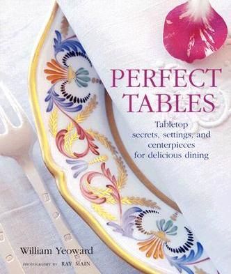 Perfect Tables : Tabletop Secrets, Settings, and Ceterpieces for Delicious Dining