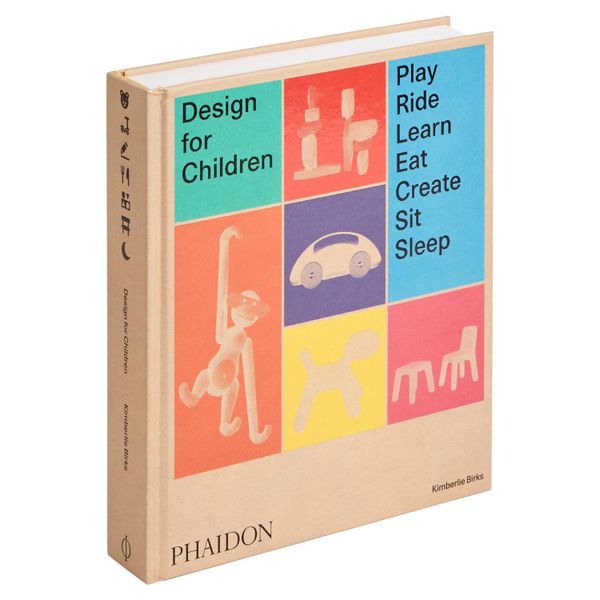 Design for Children : Play, Ride, Learn, Eat, Create, Sit, Sleep_ Kimberlie Birks_9780714875194_Phaidon Press Ltd