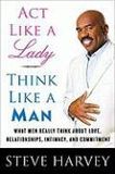  Act Like A Lady, Think Like A Man : What Men Really Think About Love, Relationships, Intimacy, and Commitment 