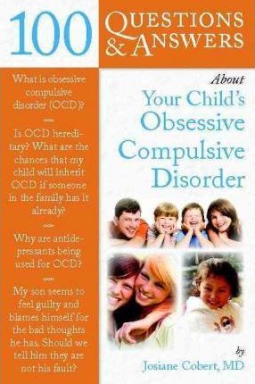 100 Questions and Answers About Your Child's Obsessive Compulsive Disorder