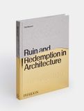  Ruin and Redemption in Architecture_Dan Barasch _9780714878027_Phaidon Press Ltd 