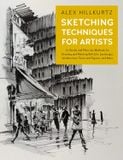  Sketching Techniques for Artists: In-Studio and Plein-Air Methods for Drawing and Painting Still Lifes, Landscapes, Architecture, Faces and Figures, and More (Volume 5) (For Artists, 5) 
