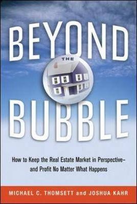  Beyond the Bubble : How to Keep the Real Estate Market in Perspective --and Profit No Matter What Happens 