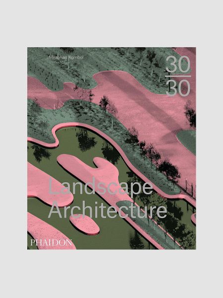 30:30 Landscape Architecture_Meaghan Kombol_9780714869636_Phaidon Press