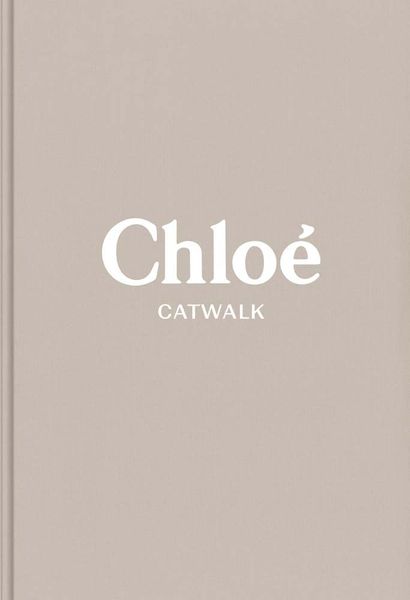 Chloe Catwalk The Complete Collections