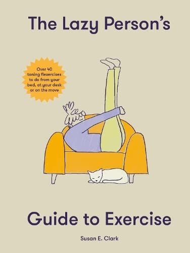  The Lazy Person's Guide to Exercise : Over 40 toning flexercises to do from your bed, couch or while you wait 