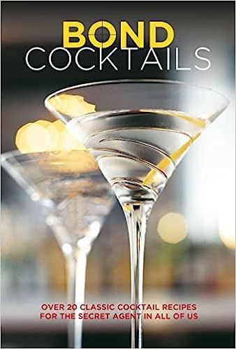  Bond Cocktails: Over 20 classic cocktail recipes for the secret agent in all of us 