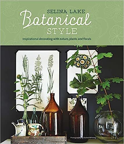 Botanical Style: Inspirational decorating with nature, plants and florals