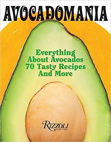  Avocadomania: Everything About Avocados from Aztec Delicacy to Superfood: Recipes, Skincare, Lore, & More 