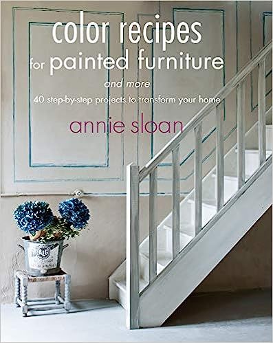 Color Recipes for Painted Furniture and More: 40 step-by-step projects to transform your home